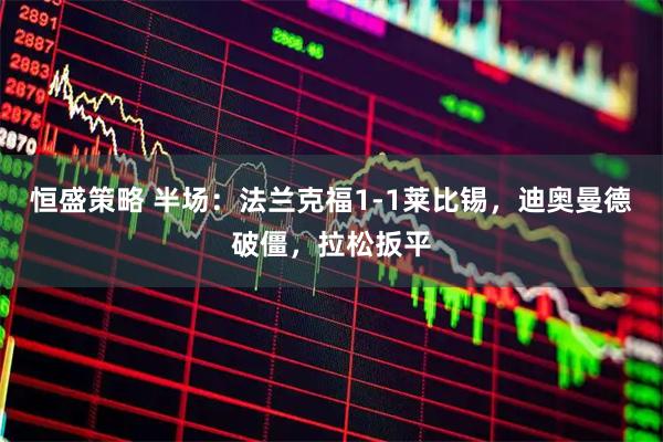 恒盛策略 半场:法兰克福1-1莱比锡,迪奥曼德破僵,拉松扳平